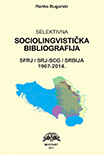 SELEKTIVNA SOCIOLINGVISTIČKA BIBLIOGRAGIJA SFRJ/SRJ-SCG/SRBIJA 1967-2014. 